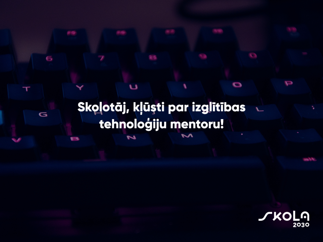 Aicina pieteikties dalībai Skola2030 profesionālās pilnveides kursos “Izglītības tehnoloģiju mentora loma mērķtiecīgai tehnoloģiju izmantošanai mācībās”